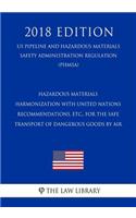 Hazardous Materials - Harmonization with United Nations Recommendations, etc., for the Safe Transport of Dangerous Goods by Air (US Pipeline and Hazardous Materials Safety Administration Regulation) (PHMSA) (2018 Edition)