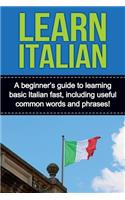 Learn Italian: A beginner's guide to learning basic Italian fast, including useful common words and phrases!
