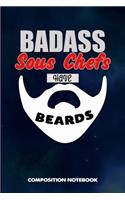 Badass Sous Chefs Have Beards: Composition Notebook, Funny Sarcastic Birthday Journal for Bad Ass Bearded Men to Write on