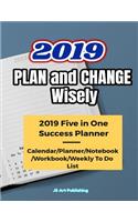 2019 Plan and Change Wisely: 2019 Five in One Success Planner (Calendar/Planner/Notebook/Workbook/Weekly to Do List)