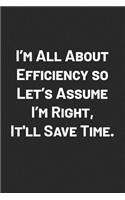 I'm All about Efficiency So Let's Assume I'm Right, It'll Save Time.