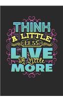 Think a Little Less Live a Little More Journal