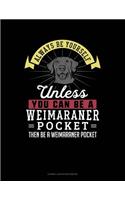 Always Be Yourself Unless You Can Be a Weimaraner Pocket Then Be a Weimaraner Pocket: Cornell Notes Notebook(315 Cornell Notes Notebook)