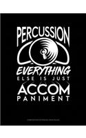 Percussion, Everything Else Is Just Accompaniment: Composition Notebook: Wide Ruled