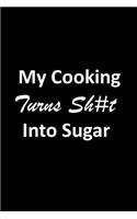 My Cooking Turns Sh#t Into Sugar: Notebook/Journal 120 Blank Lined Page 6x 9 This Journal Can Be Used as a Diary, School Notebook Personal Journal.