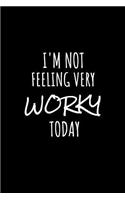 I'm Not Feeling Very Worky Today: Lined Notebook