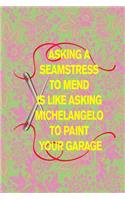 Asking a Seamstress to Mend Is Like Asking Michelangelo to Paint Your Garage