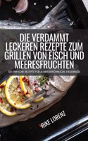 Die Verdammt Leckeren Rezepte Zum Grillen Von Fisch Und Meeresfruchten