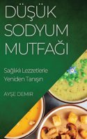 Dü&#351;ük Sodyum Mutfa&#287;&#305;: Sa&#287;l&#305;kl&#305; Lezzetlerle Yeniden Tan&#305;&#351;&#305;n