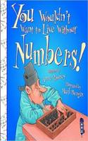 You Wouldn't Want To Live Without Numbers!: (You Wouldn't Want to Live Without)