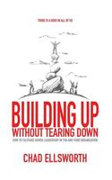 Building Up Without Tearing Down: How to Cultivate Heroic Leadership in You and Your Organization