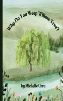 Why Do You Weep Willow Tree?