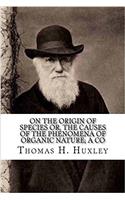 On the Origin of Species Or, the Causes of the Phenomena of Organic Nature; A Co