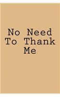 No Need To Thank Me: Notebook