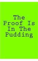 The Proof Is In The Pudding: Notebook, 150 lined pages, softcover, 6 x 9