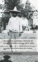 Bandoleros y Rebeldes. Historia del forajido Doroteo Arango (1878-1910)