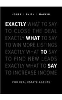 Exactly What to Say: For Real Estate Agents