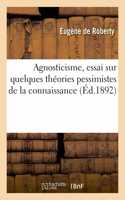 Agnosticisme, essai sur quelques théories pessimistes de la connaissance