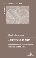 L'Obsession Du Mur: Politique de Militarisation Des Frontières En Israël Et Aux États-Unis(50 Enjeux Internationaux / International Issues)