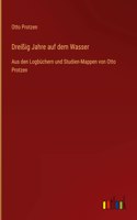 Dreißig Jahre auf dem Wasser: Aus den Logbüchern und Studien-Mappen von Otto Protzen