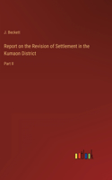 Report on the Revision of Settlement in the Kumaon District: Part II