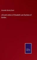 Life and Letters of Elisabeth Last Duchess of Gordon