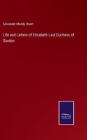 Life and Letters of Elisabeth Last Duchess of Gordon