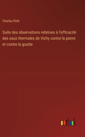 Suite des observations relatives à l'efficacité des eaux thermales de Vichy contre la pierre et contre la goutte