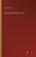 Midnight to Midnight. A Story