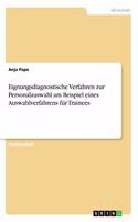 Eignungsdiagnostische Verfahren zur Personalauswahl am Beispiel eines Auswahlverfahrens für Trainees