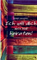 Ich will dich doch bloß heiraten