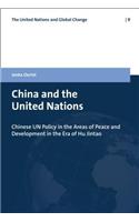 China and the United Nations: Chinese Un Policy in the Areas of Peace and Development in the Era of Hu Jintao: Chinese UN Policy in the Areas of Peace and Development in the Era of Hu Jintao