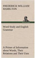 Word Study and English Grammar A Primer of Information about Words, Their Relations and Their Uses