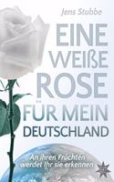 Eine weiÃŸe Rose fur mein Deutschland: An ihren Fruchten werdet Ihr sie erkennen