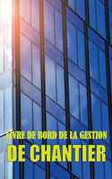 Livre de bord de la gestion de chantier: Suivi quotidien du chef de chantier pour les horaires, les activités quotidiennes, l'équipement et les problèmes de sécurité