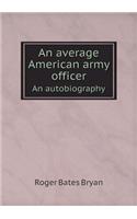 An Average American Army Officer an Autobiography