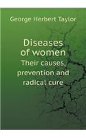 Diseases of Women Their Causes, Prevention and Radical Cure