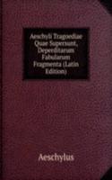Aeschyli Tragoediae Quae Supersunt, Deperditarum Fabularum Fragmenta (Latin Edition)