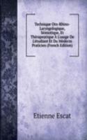 Technique Oto-Rhino-Laryngologique, Semiotique, Et Therapeutique A L'usage De L'etudiant Et Du Medecin Praticien (French Edition)