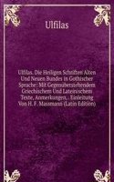 Ulfilas. Die Heiligen Schriften Alten Und Neuen Bundes in Gothischer Sprache: Mit Gegenuberstehendem Griechischem Und Lateinischem Texte, Anmerkungen, . Einleitung Von H. F. Massmann (Latin Edition)