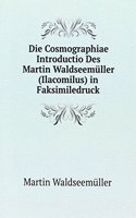 Die Cosmographiae Introductio Des Martin Waldseemuller (Ilacomilus) in Faksimiledruck