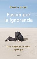 Pasion por la ignorancia: Que elegimos no saber y por que (Contextos)