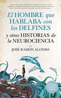 El hombre que hablaba con los delfines y otras historias de la neurociencia (Divulgacion Cientifica)