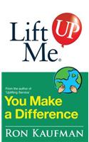 Lift Me Up! You Make a Difference: Challenging Quotes and Encouraging Notes to Move You Into Action!