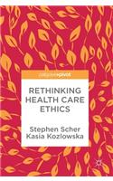 Rethinking Health Care Ethics