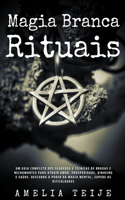 Magia Branca & Rituais - Um guia completo dos segredos e técnicas de bruxas e necromantes para atrair Amor, Prosperidade, Dinheiro e Saúde