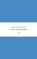 B'ajlom ii Nkotz'i'j Publications' Acatec Maya Phrasebook: Ideal for Traveling around the Huehuetenango Department in Guatemala