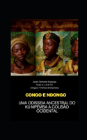 CONGO E NDONGO, Uma Odisseia Ancestral do Ku Mpémba à Colisão Ocidental