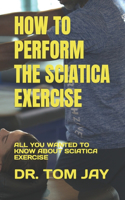 How to Perform the Sciatica Exercise: All You Wanted to Know about Sciatica Exercise