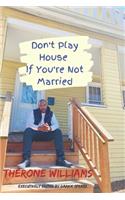 Don't Play House If You're Not Married